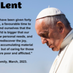 Lent We have been given forty days, a favourable time to remind ourselves that the world is bigger that our narrow personal needs, and to rediscover the joy, not of accumulating material goods, bu